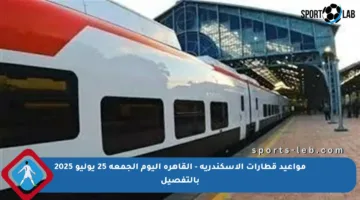 مواعيد قطارات الإسكندرية – القاهرة اليوم الجمعة 25 يوليو 2025 بالتفصيل